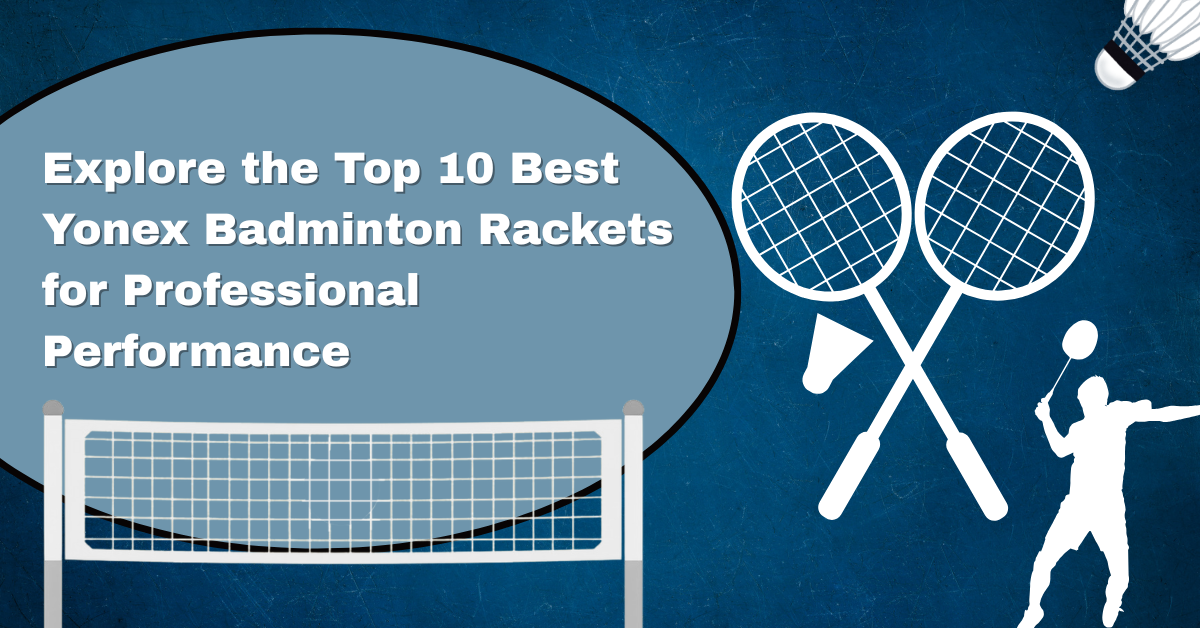 Explore the Top 10 Best Yonex Badminton Rackets for Professional Performance