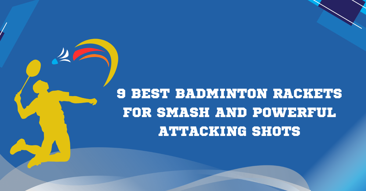 9 Best Badminton Rackets for Smash and Powerful Attacking Shots