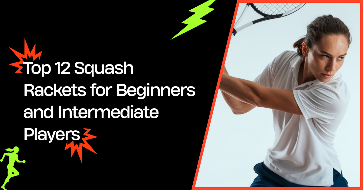 Top 12 Squash Rackets for Beginners and Intermediate Players